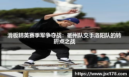 滑板精英赛季军争夺战：衢州队交手洛阳队的转折点之战