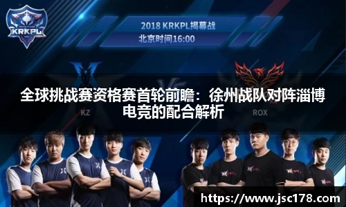 全球挑战赛资格赛首轮前瞻：徐州战队对阵淄博电竞的配合解析