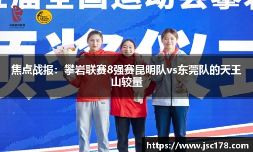 焦点战报：攀岩联赛8强赛昆明队vs东莞队的天王山较量