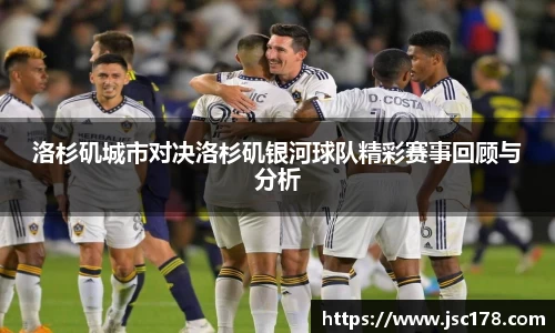 洛杉矶城市对决洛杉矶银河球队精彩赛事回顾与分析